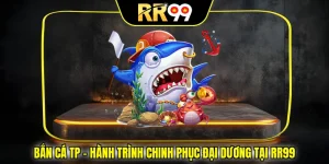 Bắn Cá Tp – Hành Trình Chinh Phục Đại Dương Tại RR99