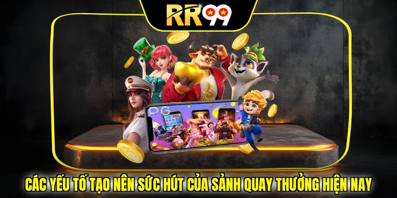 Các yếu tố tạo nên sức hút của sảnh quay thưởng hiện nay